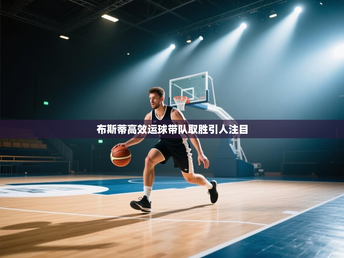 布斯蒂高效运球带队取胜引人注目 第2张
