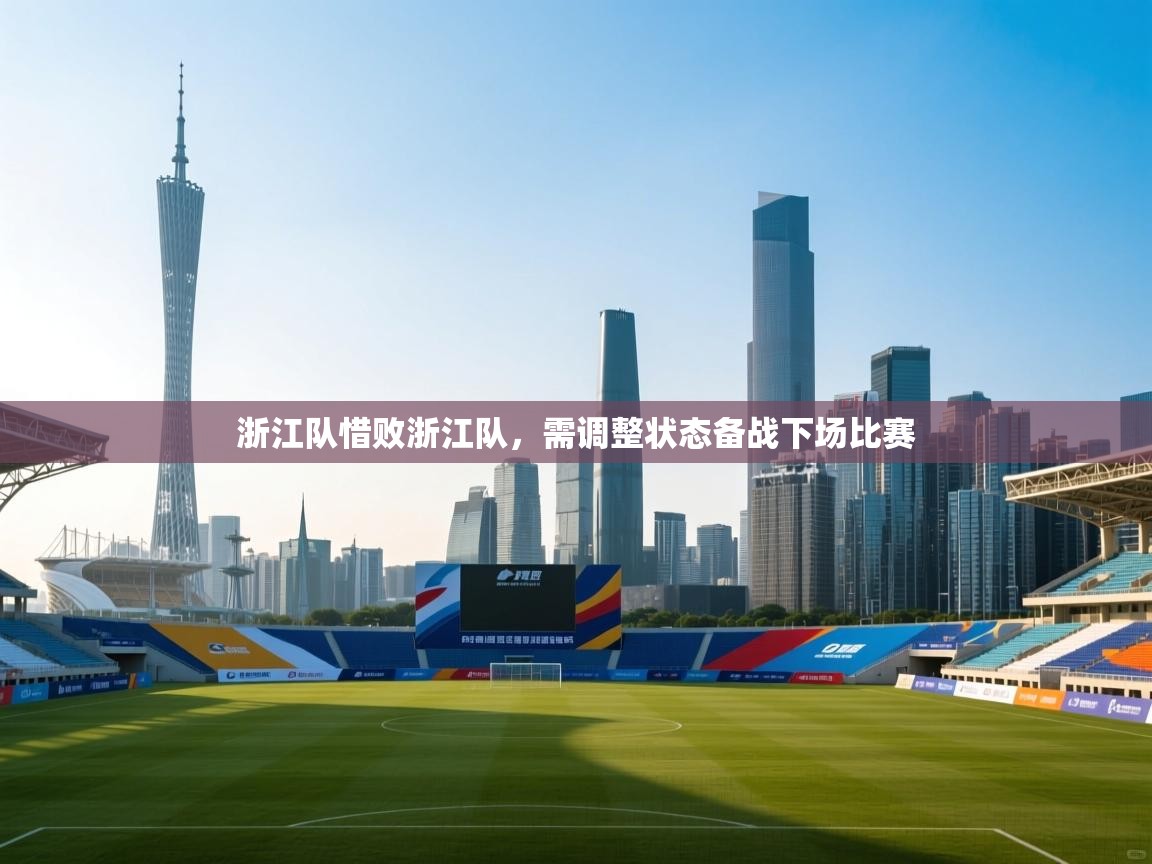 浙江队惜败浙江队,需调整状态备战下场比赛 第1张