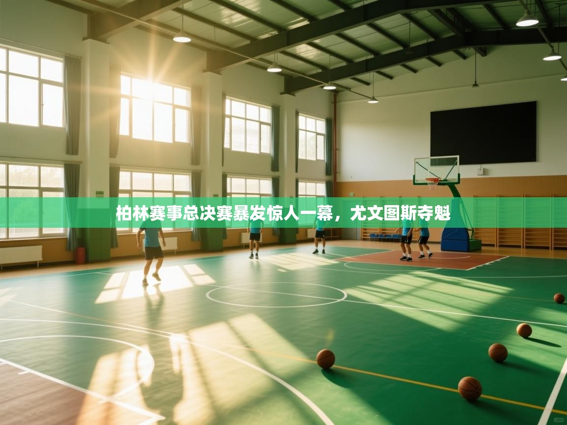 柏林赛事总决赛暴发惊人一幕,尤文图斯夺魁 第1张